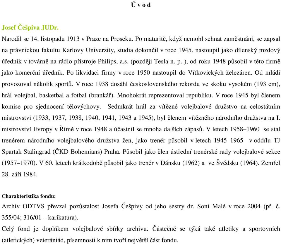 nastoupil jako dílenský mzdový úředník v továrně na rádio přístroje Philips, a.s. (později Tesla n. p. ), od roku 1948 působil v této firmě jako komerční úředník.