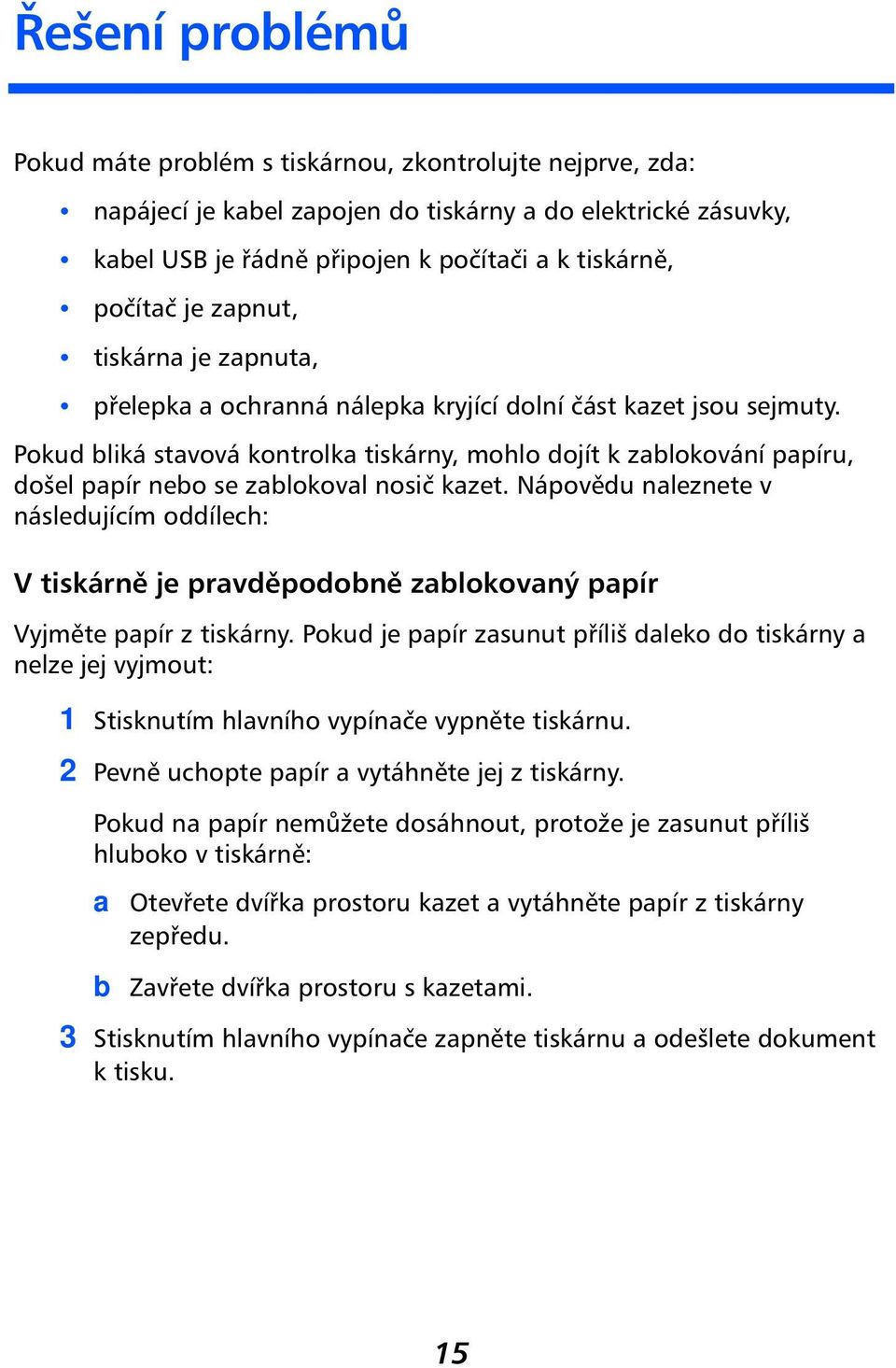 Pokud bliká stavová kontrolka tiskárny, mohlo dojít k zablokování papíru, došel papír nebo se zablokoval nosič kazet.