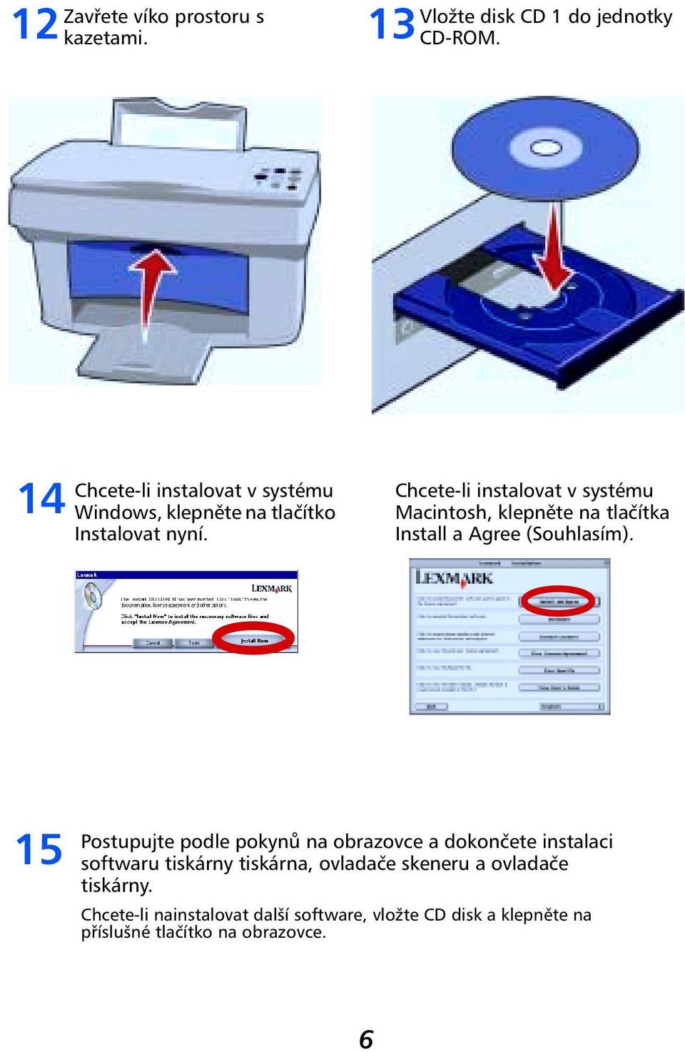 Chcete-li instalovat v systému Macintosh, klepněte na tlačítka Install a Agree (Souhlasím).