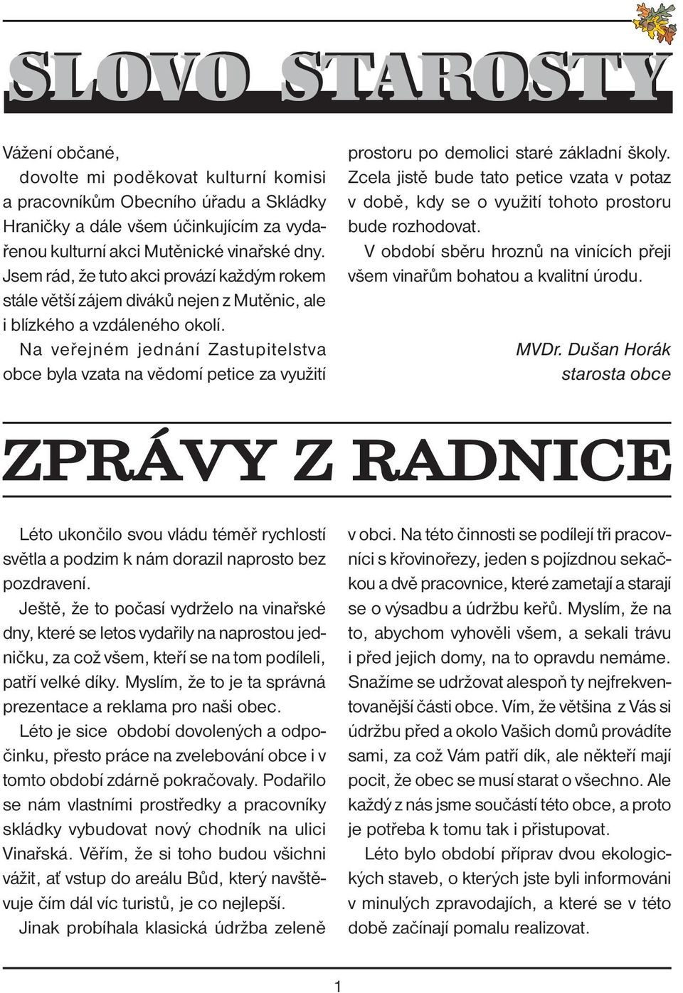 Na veřejném jednání Zastupitelstva obce byla vzata na vědomí petice za využití prostoru po demolici staré základní školy.