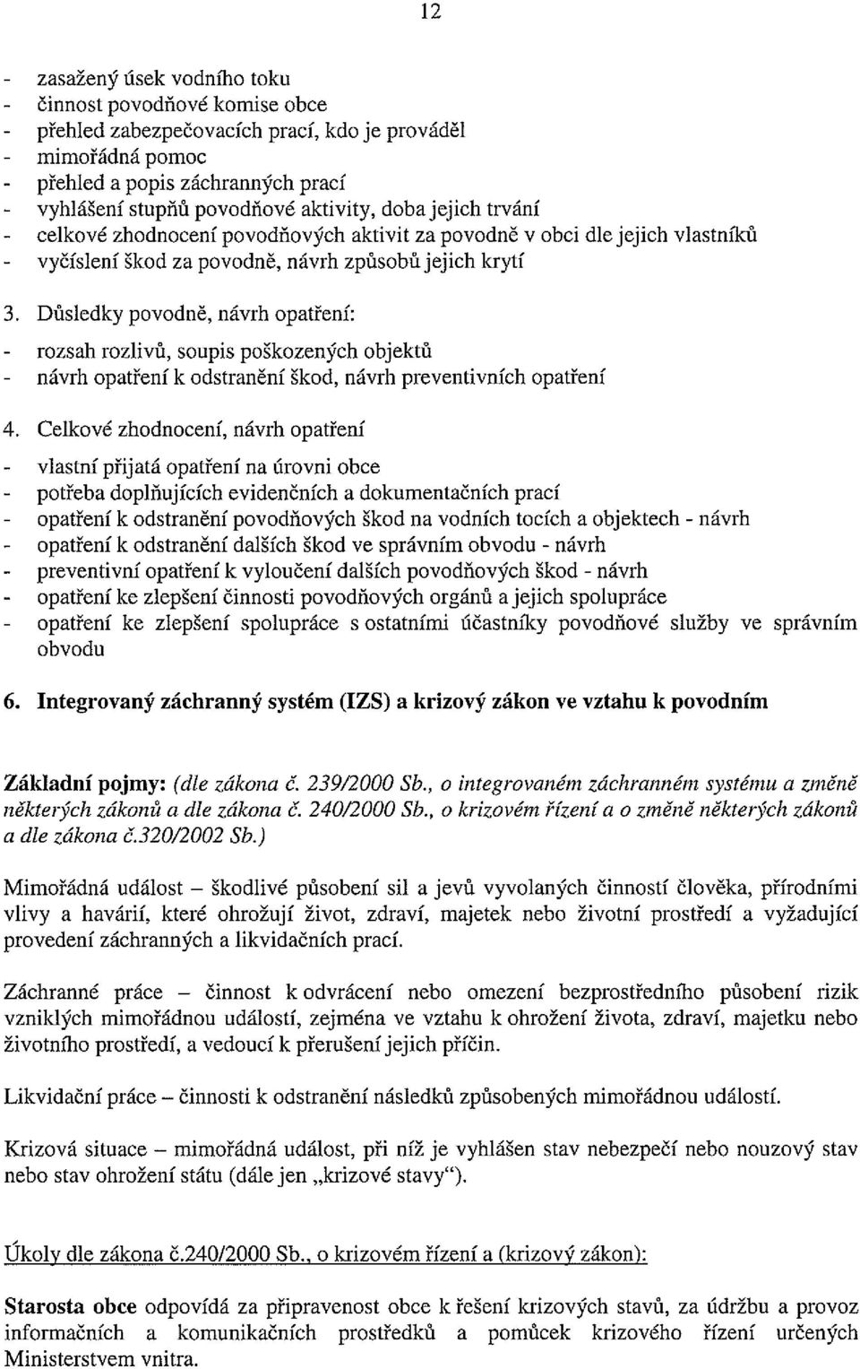 Důsledky povodně, návrh opatření: - rozsah rozlivů, soupis poškozených objektů - návrh opatření k odstranění škod, návrh preventivních opatření 4.