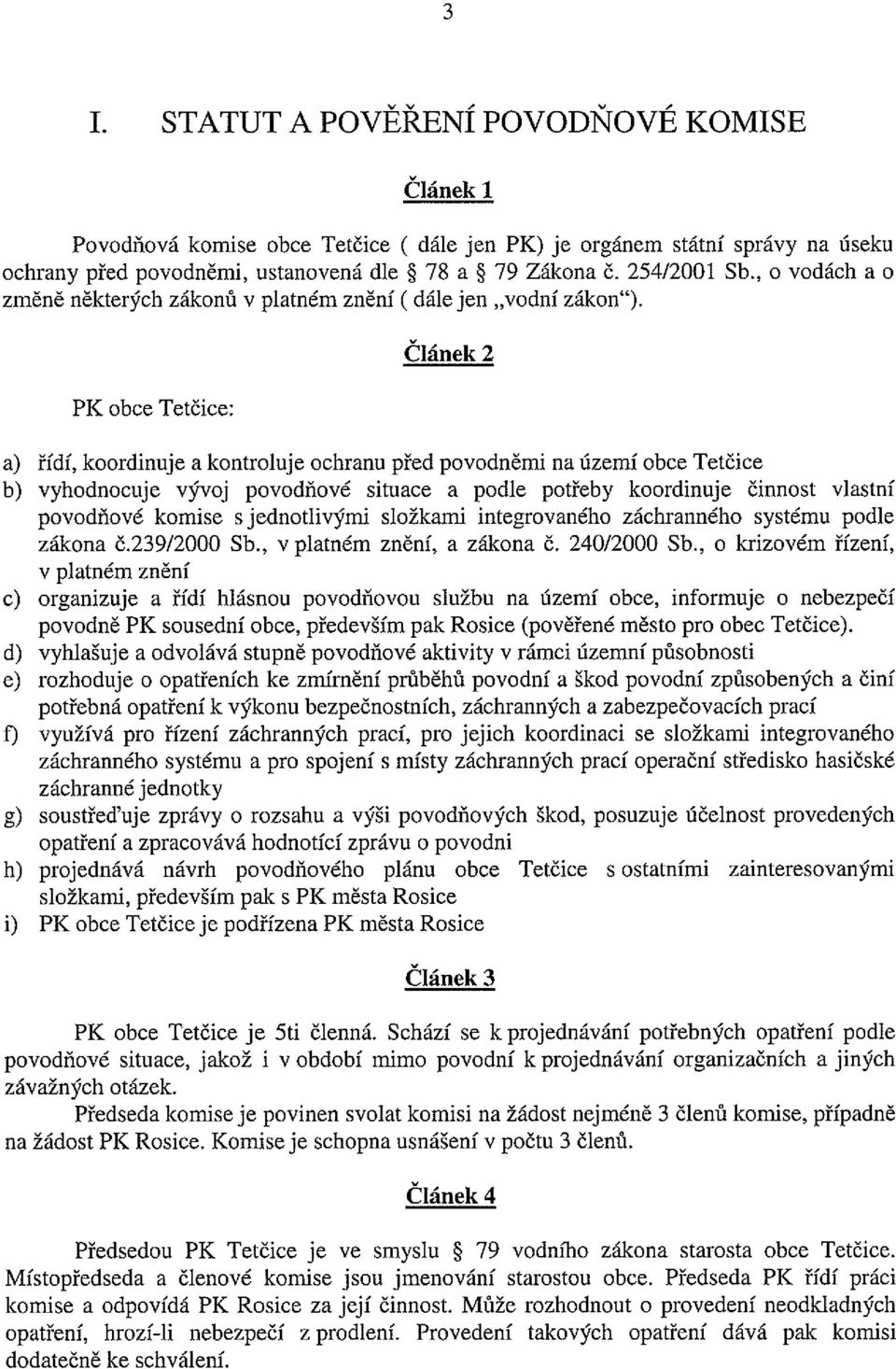 PK obce Tetčice: Článek 2 a) řídí, koordinuje a kontroluje ochranu před povodněmi na území obce Tetčice b) vyhodnocuje vývoj povodňové situace a podle potřeby koordinuje činnost vlastní povodňové