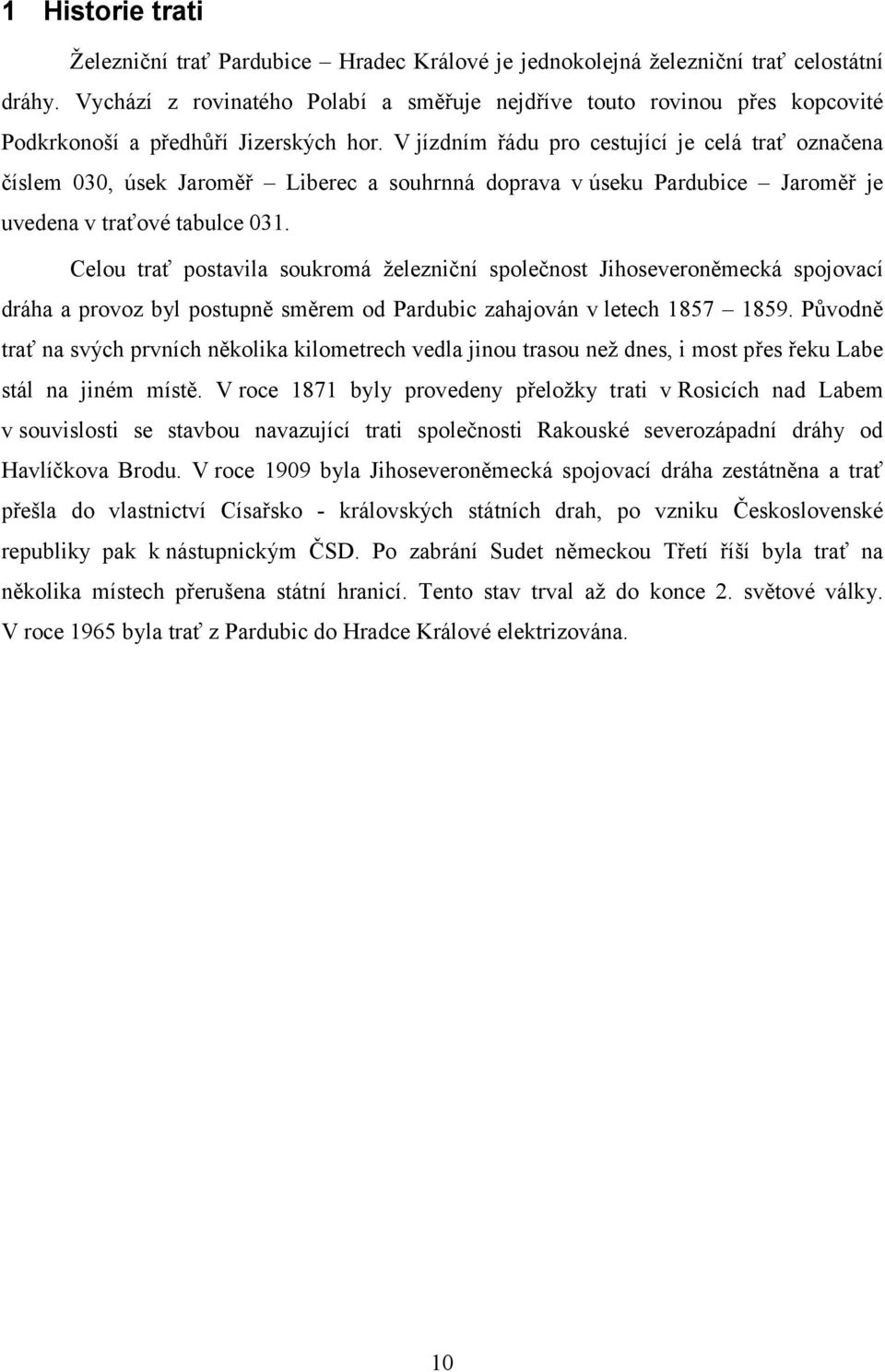 V jízdním řádu pro cestující je celá trať označena číslem 030, úsek Jaroměř Liberec a souhrnná doprava v úseku Pardubice Jaroměř je uvedena v traťové tabulce 031.