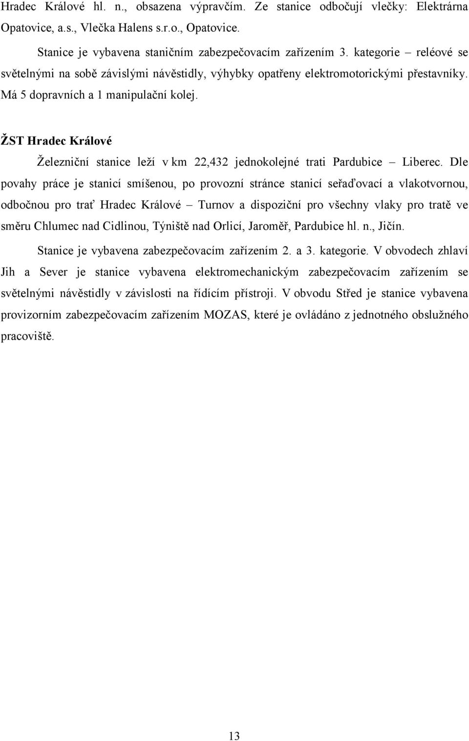 ŽST Hradec Králové Železniční stanice leží v km 22,432 jednokolejné trati Pardubice Liberec.