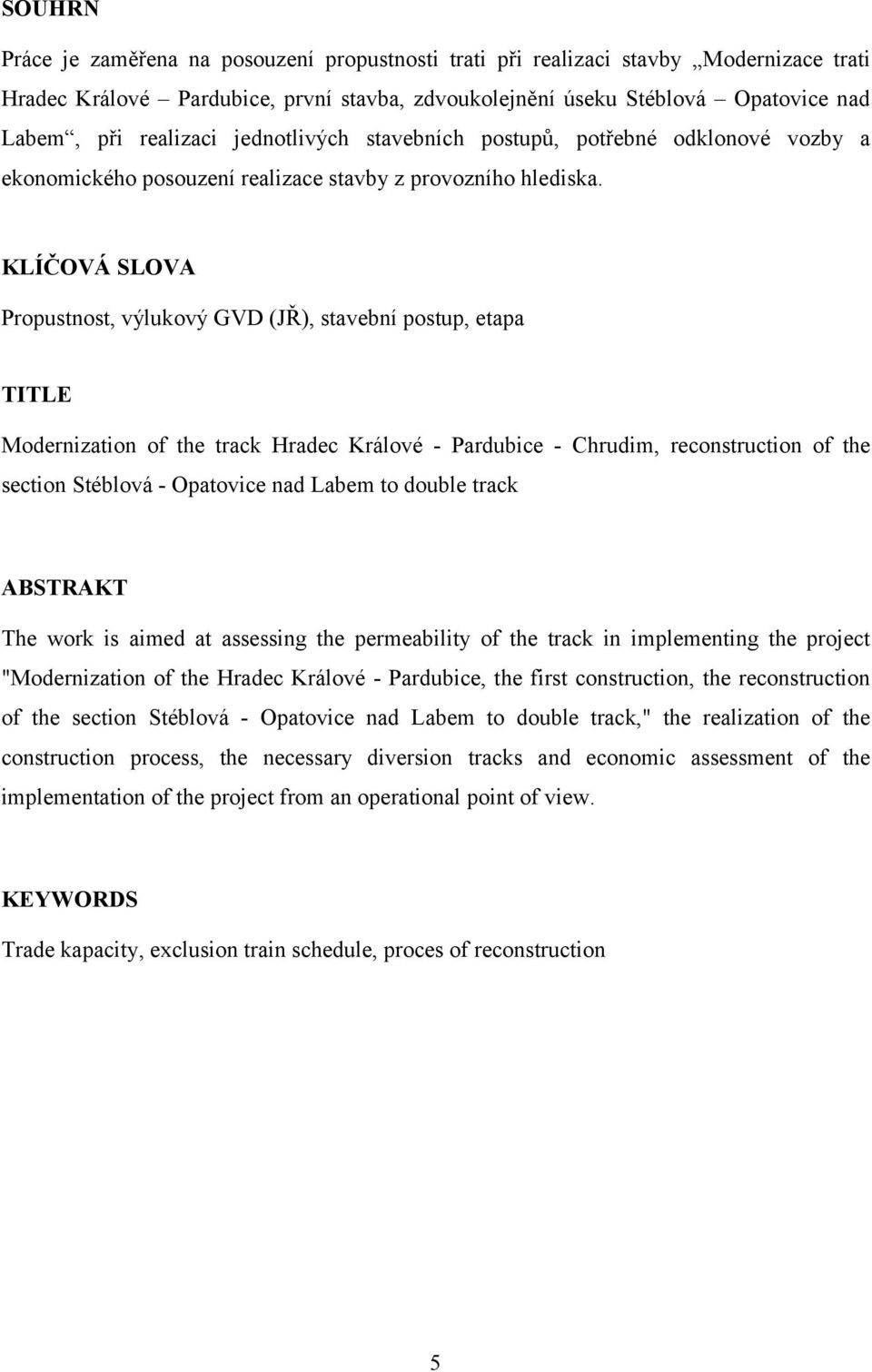 KLÍČOVÁ SLOVA Propustnost, výlukový GVD (JŘ), stavební postup, etapa TITLE Modernization of the track Hradec Králové - Pardubice - Chrudim, reconstruction of the section Stéblová - Opatovice nad