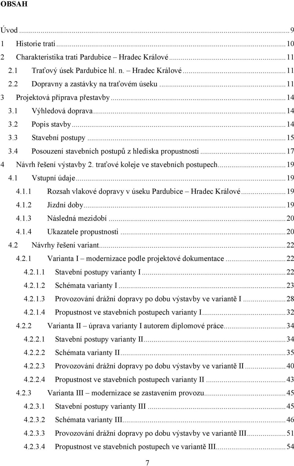 ..17 4 Návrh řešení výstavby 2. traťové koleje ve stavebních postupech...19 4.1 Vstupní údaje...19 4.1.1 Rozsah vlakové dopravy v úseku Pardubice Hradec Králové...19 4.1.2 Jízdní doby...19 4.1.3 Následná mezidobí.