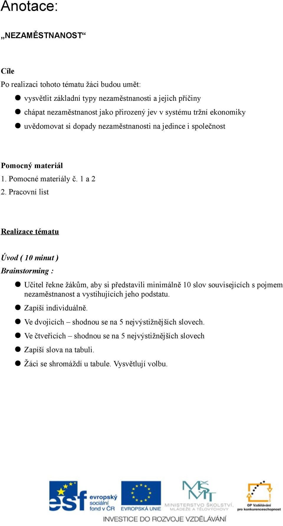 Pracovní list Realizace tématu Úvod ( 10 minut ) Brainstorming : Učitel řekne žákům, aby si představili minimálně 10 slov souvisejících s pojmem nezaměstnanost a