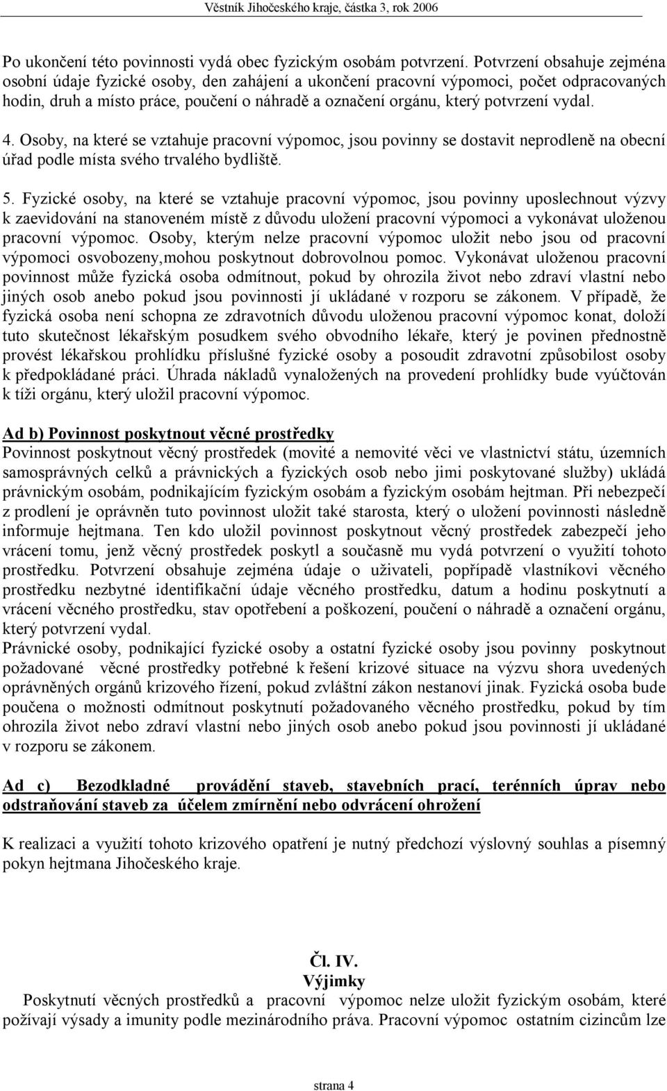 vydal. 4. Osoby, na které se vztahuje pracovní výpomoc, jsou povinny se dostavit neprodleně na obecní úřad podle místa svého trvalého bydliště. 5.