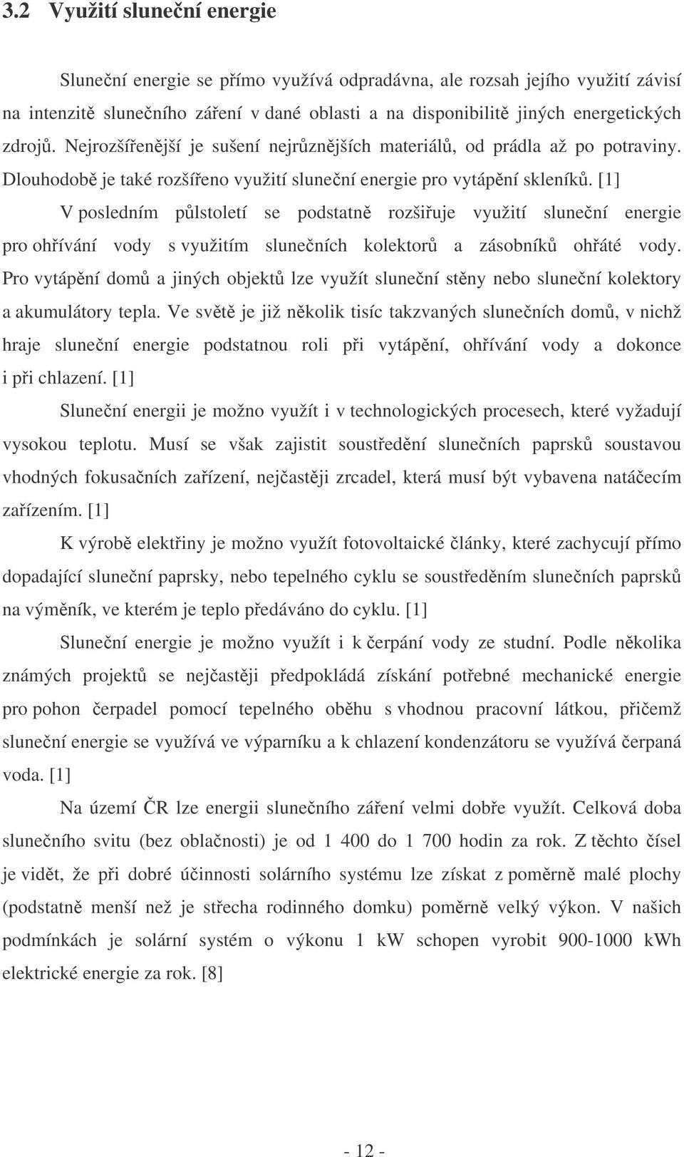 [1] V posledním plstoletí se podstatn rozšiuje využití slunení energie pro ohívání vody s využitím sluneních kolektor a zásobník oháté vody.