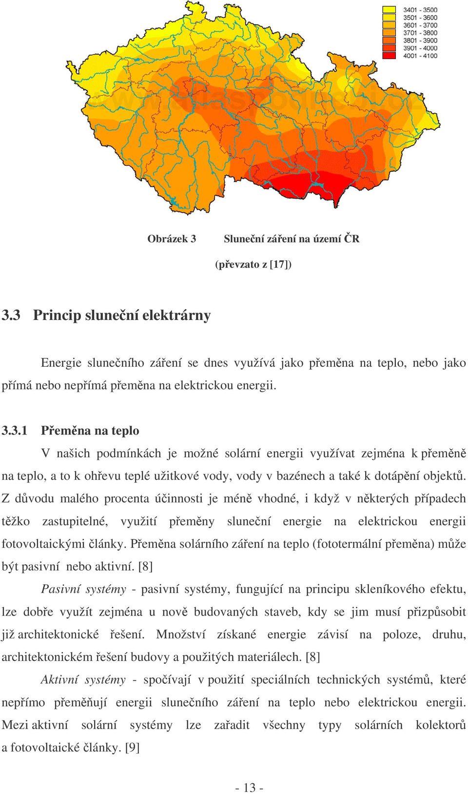 Z dvodu malého procenta úinnosti je mén vhodné, i když v nkterých pípadech tžko zastupitelné, využití pemny slunení energie na elektrickou energii fotovoltaickými lánky.