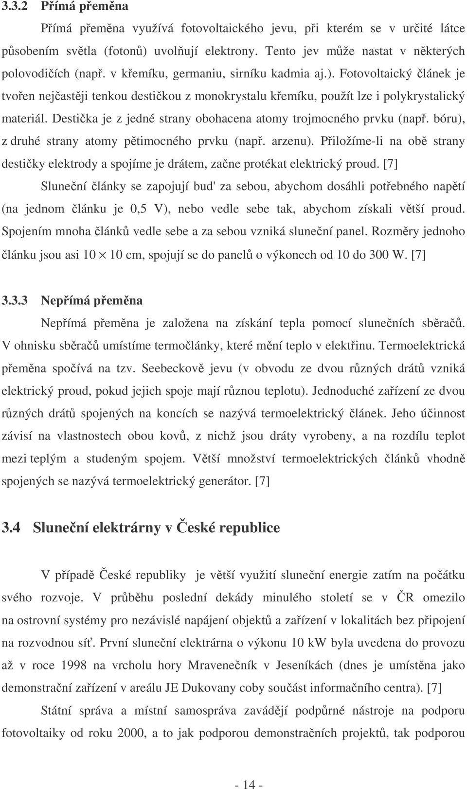 Destika je z jedné strany obohacena atomy trojmocného prvku (nap. bóru), z druhé strany atomy ptimocného prvku (nap. arzenu).