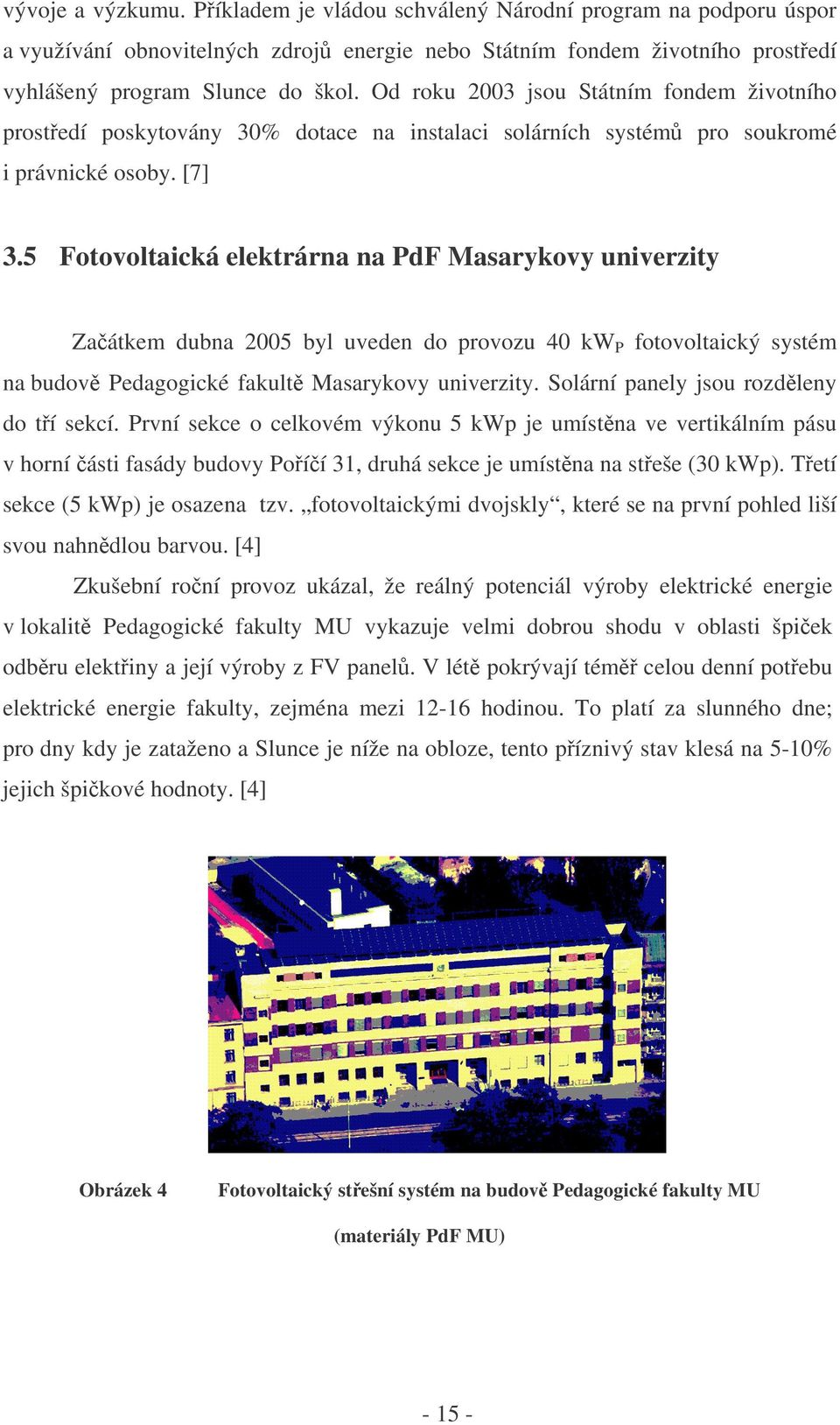 5 Fotovoltaická elektrárna na PdF Masarykovy univerzity Zaátkem dubna 2005 byl uveden do provozu 40 kw P fotovoltaický systém na budov Pedagogické fakult Masarykovy univerzity.