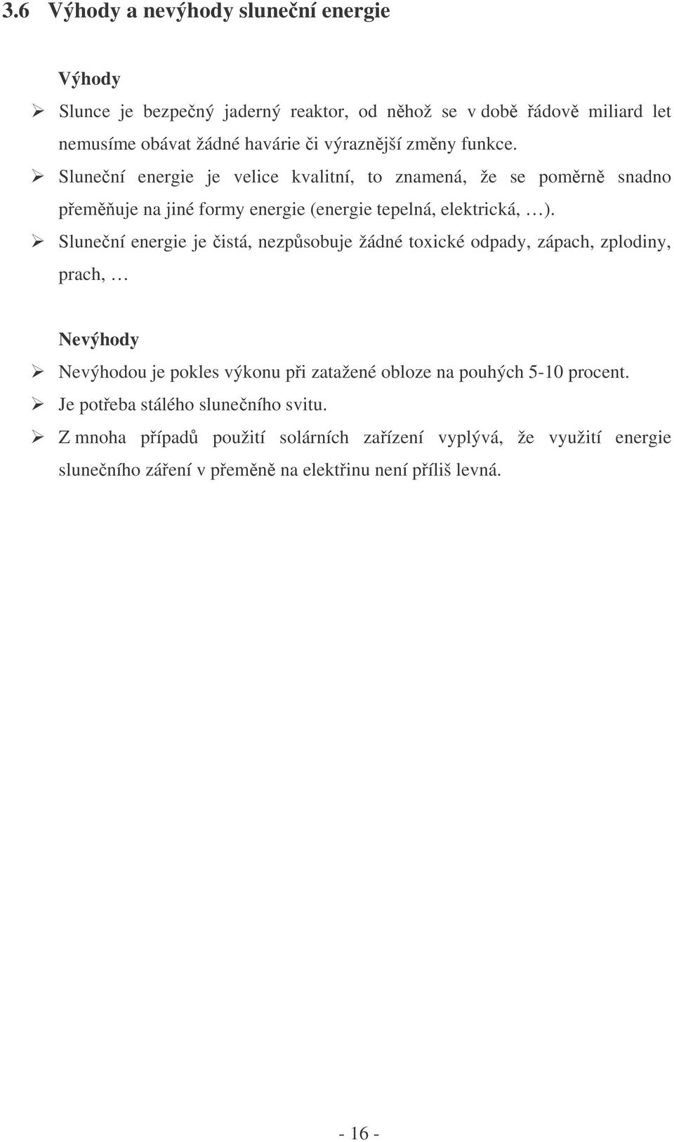 Slunení energie je istá, nezpsobuje žádné toxické odpady, zápach, zplodiny, prach, Nevýhody Nevýhodou je pokles výkonu pi zatažené obloze na pouhých 5-10