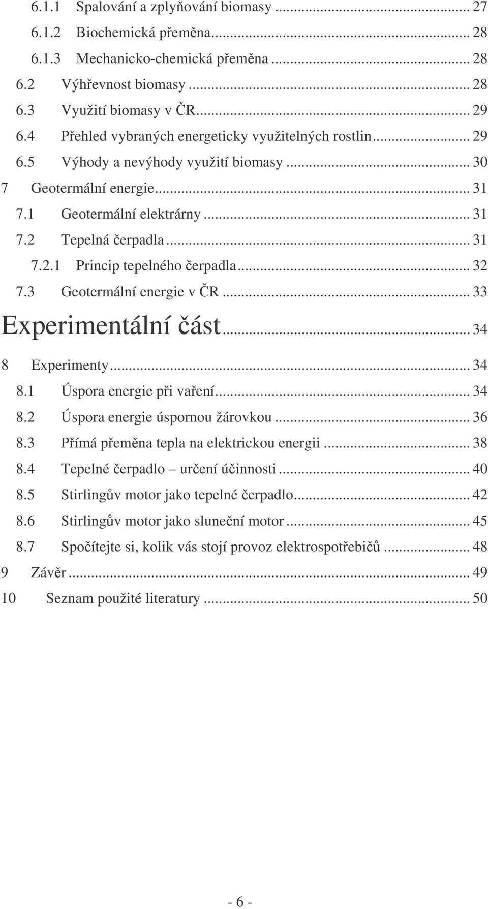 .. 32 7.3 Geotermální energie v R... 33 Experimentální ást... 34 8 Experimenty... 34 8.1 Úspora energie pi vaení... 34 8.2 Úspora energie úspornou žárovkou... 36 8.