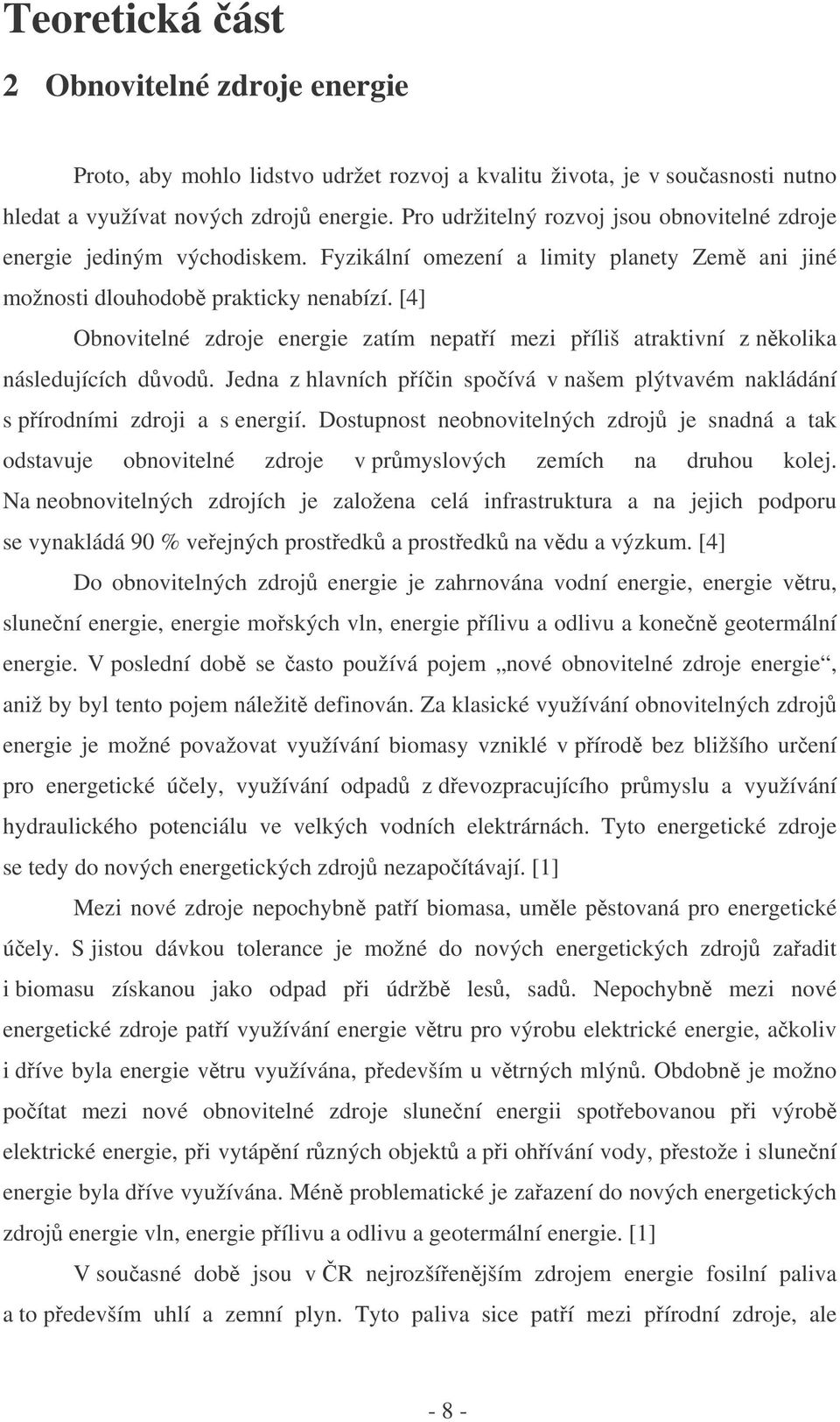 [4] Obnovitelné zdroje energie zatím nepatí mezi píliš atraktivní z nkolika následujících dvod. Jedna z hlavních píin spoívá v našem plýtvavém nakládání s pírodními zdroji a s energií.