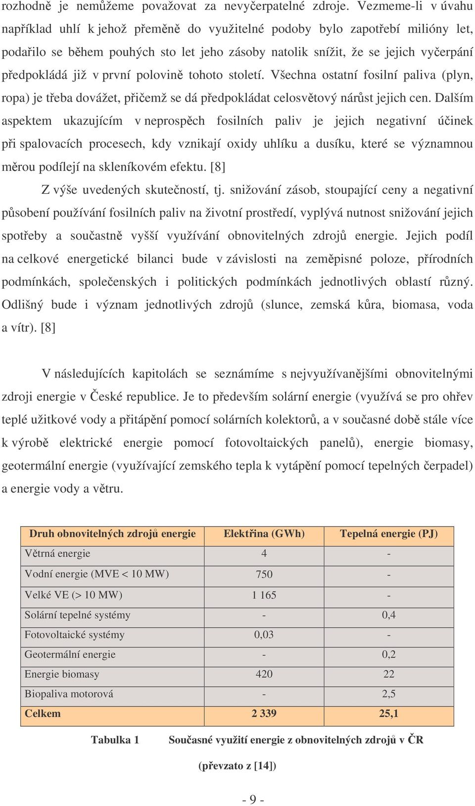 polovin tohoto století. Všechna ostatní fosilní paliva (plyn, ropa) je teba dovážet, piemž se dá pedpokládat celosvtový nárst jejich cen.