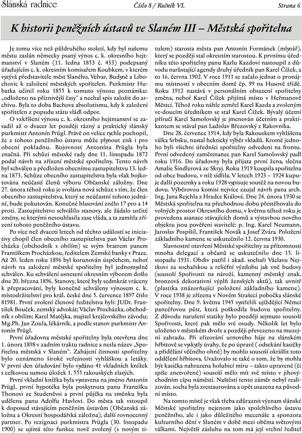 Purkmistr Hubatka učinil roku 1855 k tomuto výnosu poznámku: odloženo na příznivější časy a nechal spis založit do archivu.