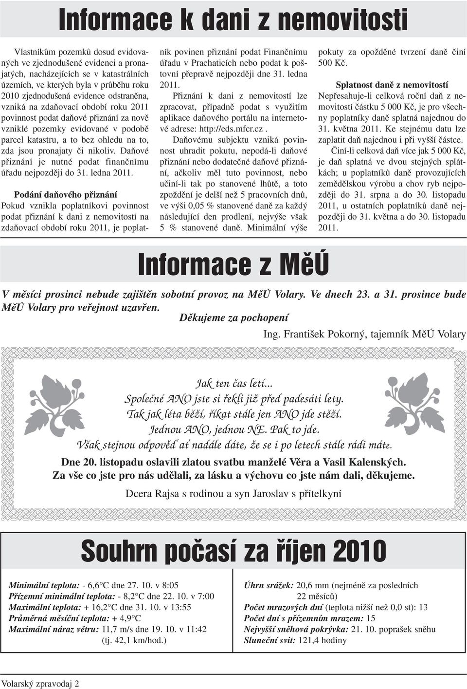 nikoliv. DaÀové pfiiznání je nutné podat finanãnímu úfiadu nejpozdûji do 31. ledna 2011.