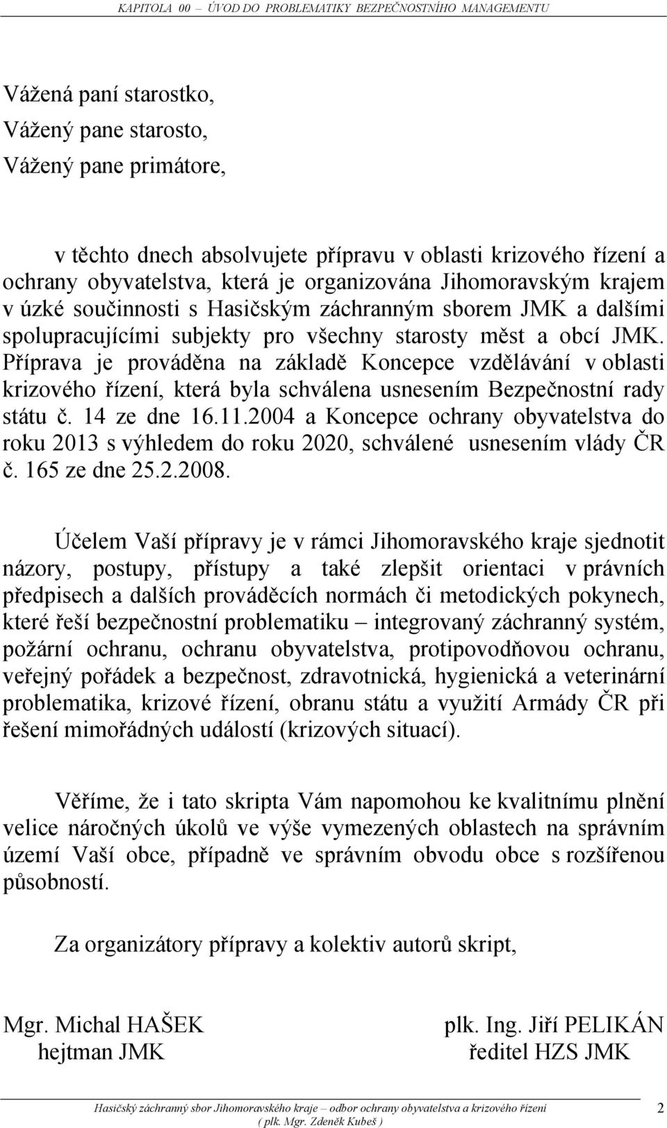 Příprava je prováděna na základě Koncepce vzdělávání v oblasti krizového řízení, která byla schválena usnesením Bezpečnostní rady státu č. 14 ze dne 16.11.