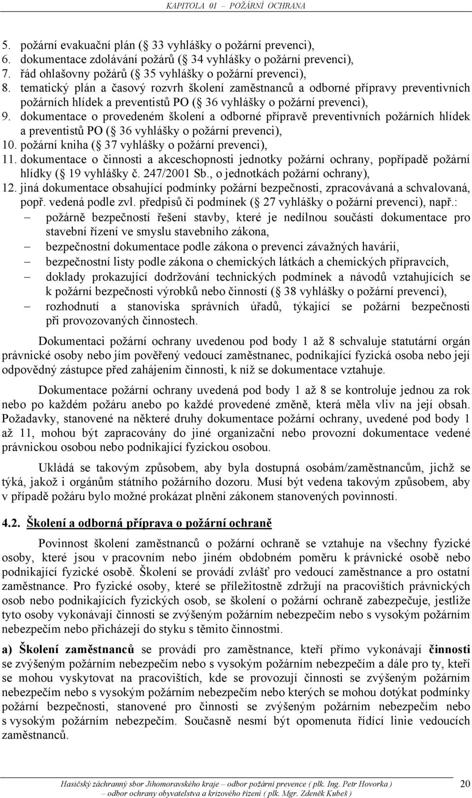 tematický plán a časový rozvrh školení zaměstnanců a odborné přípravy preventivních požárních hlídek a preventistů PO ( 36 vyhlášky o požární prevenci), 9.