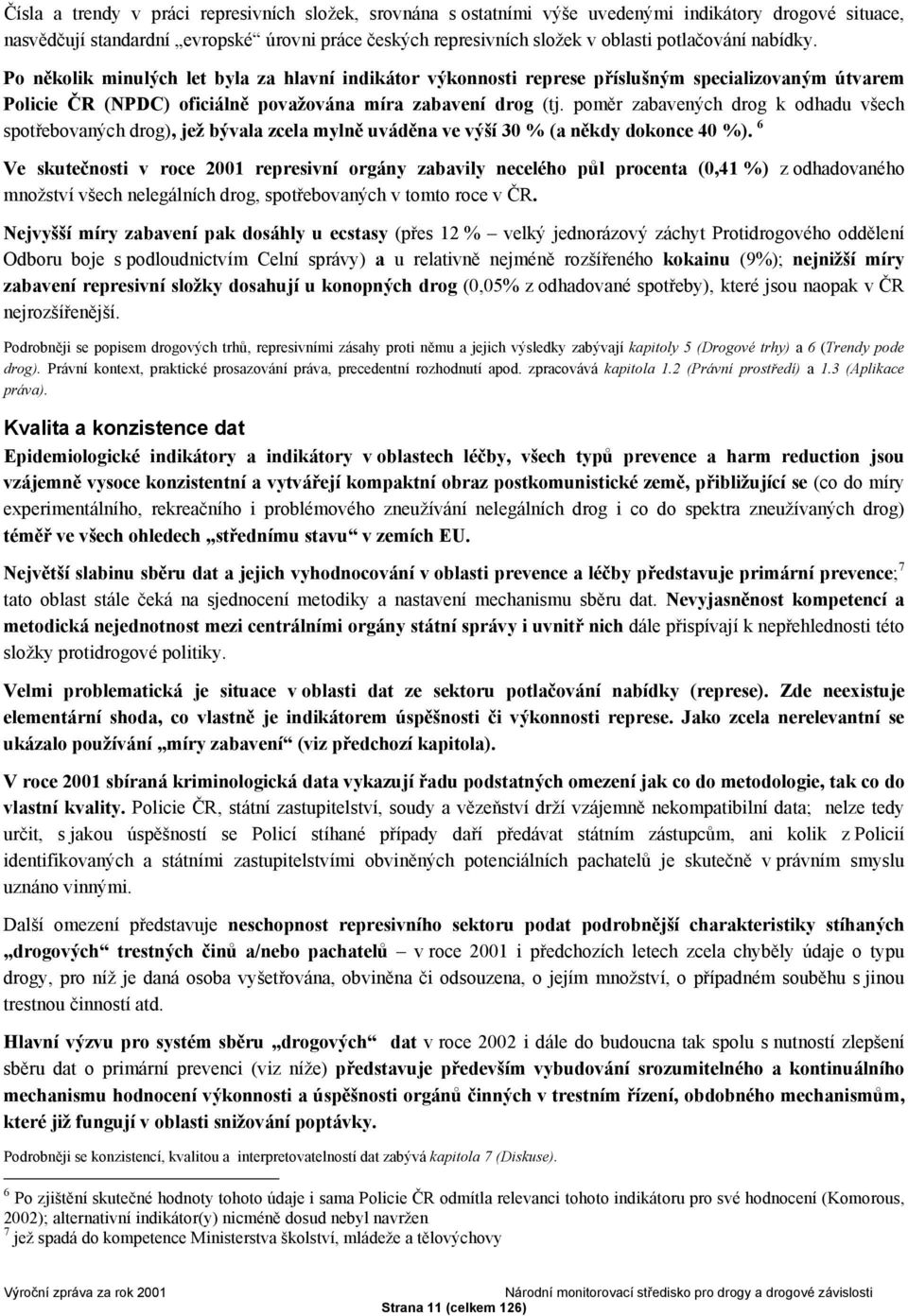 poměr zabavených drog k odhadu všech spotřebovaných drog), jež bývala zcela mylně uváděna ve výší 30 % (a někdy dokonce 40 %).