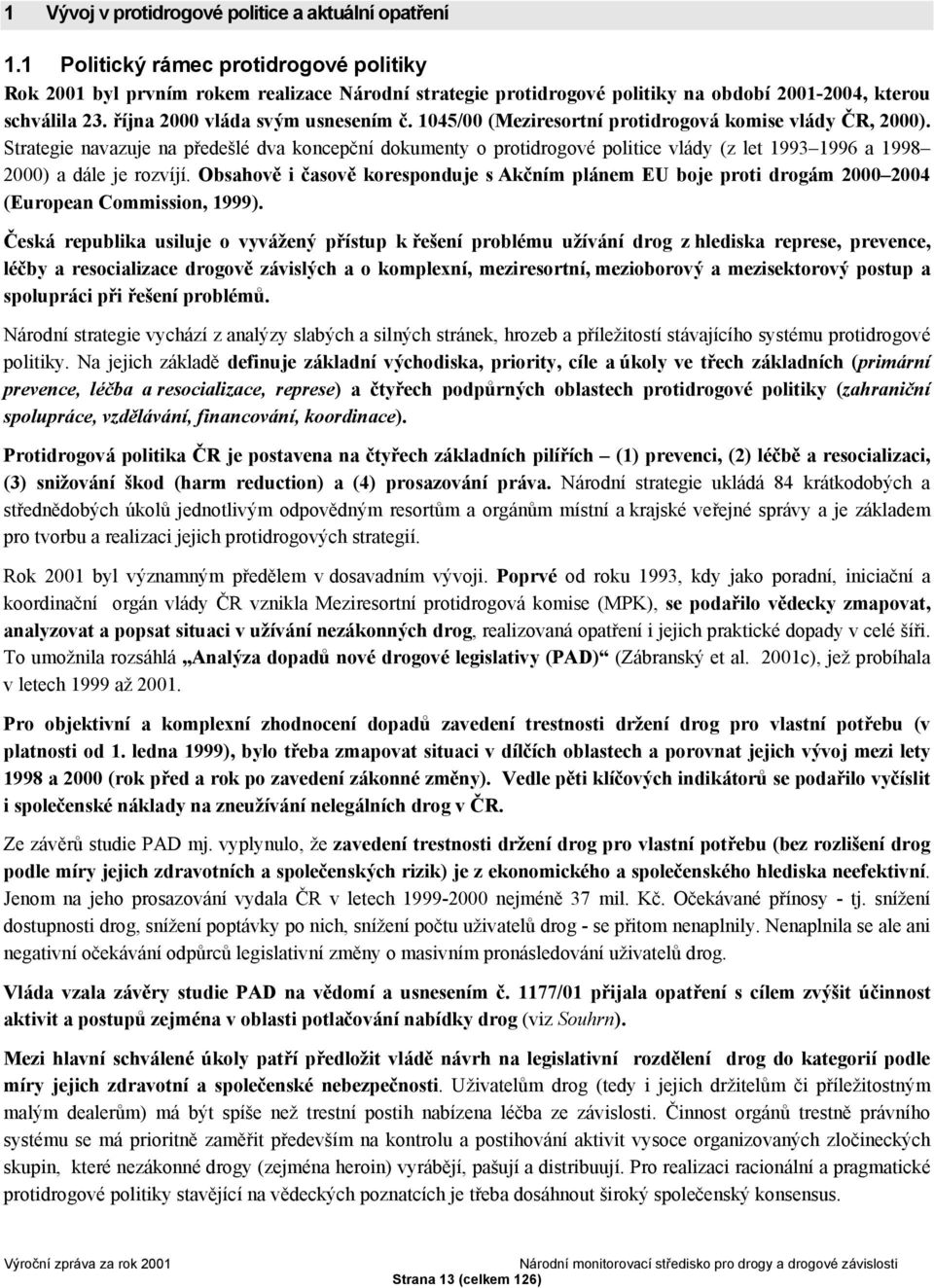 1045/00 (Meziresortní protidrogová komise vlády ČR, 2000). Strategie navazuje na předešlé dva koncepční dokumenty o protidrogové politice vlády (z let 1993 1996 a 1998 2000) a dále je rozvíjí.