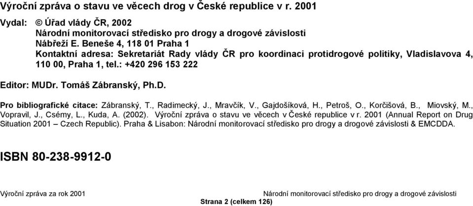 : +420 296 153 222 Editor: MUDr. Tomáš Zábranský, Ph.D. Pro bibliografické citace: Zábranský, T., Radimecký, J., Mravčík, V., Gajdošíková, H., Petroš, O.