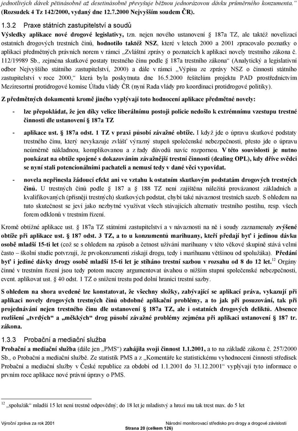 nejen nového ustanovení 187a TZ, ale taktéž novelizací ostatních drogových trestních činů, hodnotilo taktéž NSZ, které v letech 2000 a 2001 zpracovalo poznatky o aplikaci předmětných právních norem v