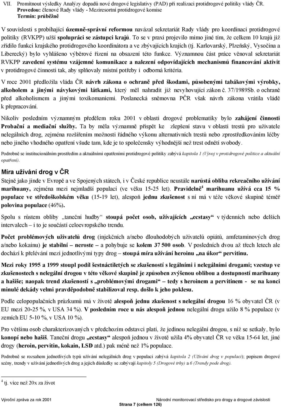 politiky (RVKPP) užší spolupráci se zástupci krajů. To se v praxi projevilo mimo jiné tím, že celkem 10 krajů již zřídilo funkci krajského protidrogového koordinátora a ve zbývajících krajích (tj.