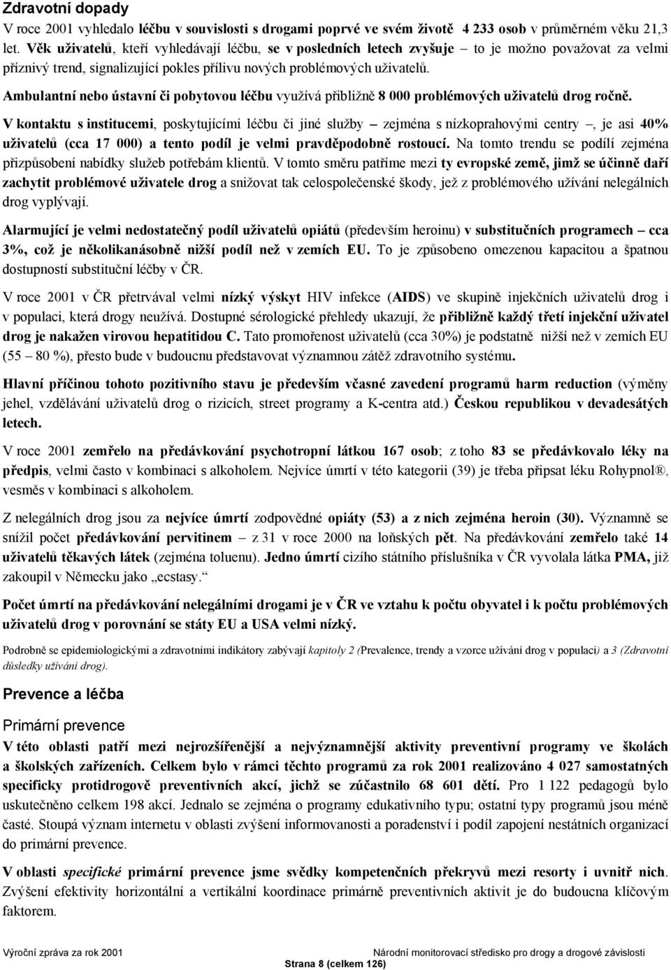 Ambulantní nebo ústavní či pobytovou léčbu využívá přibližně 8 000 problémových uživatelů drog ročně.