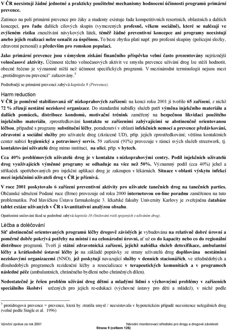 které se nalézají ve zvýšeném riziku zneužívání návykových látek, téměř žádné preventivní koncepce ani programy neexistují anebo jejich realizaci nelze označit za úspěšnou. To beze zbytku platí např.