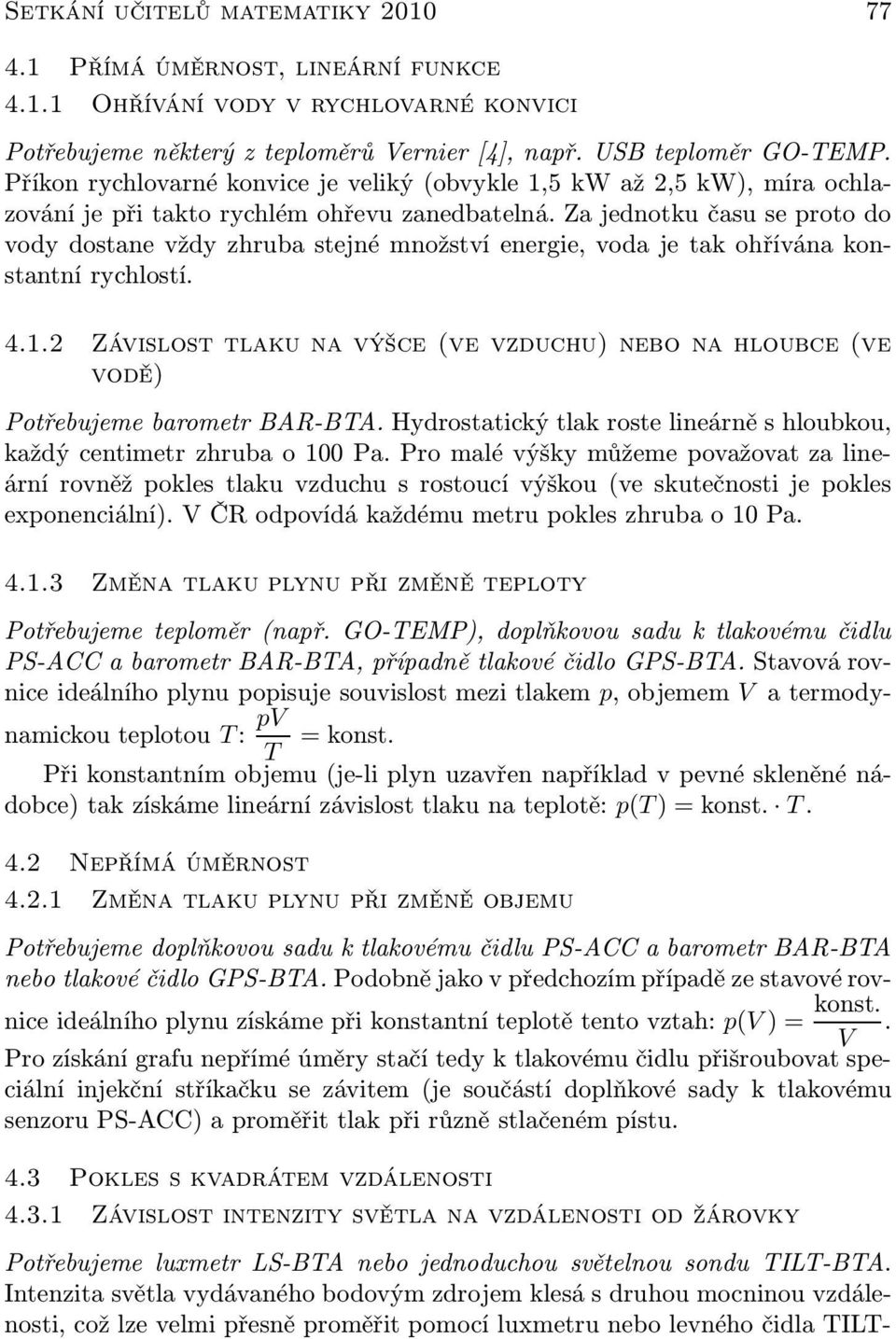 Za jednotku času se proto do vody dostane vždy zhruba stejné množství energie, voda je tak ohřívána konstantní rychlostí. 4.1.