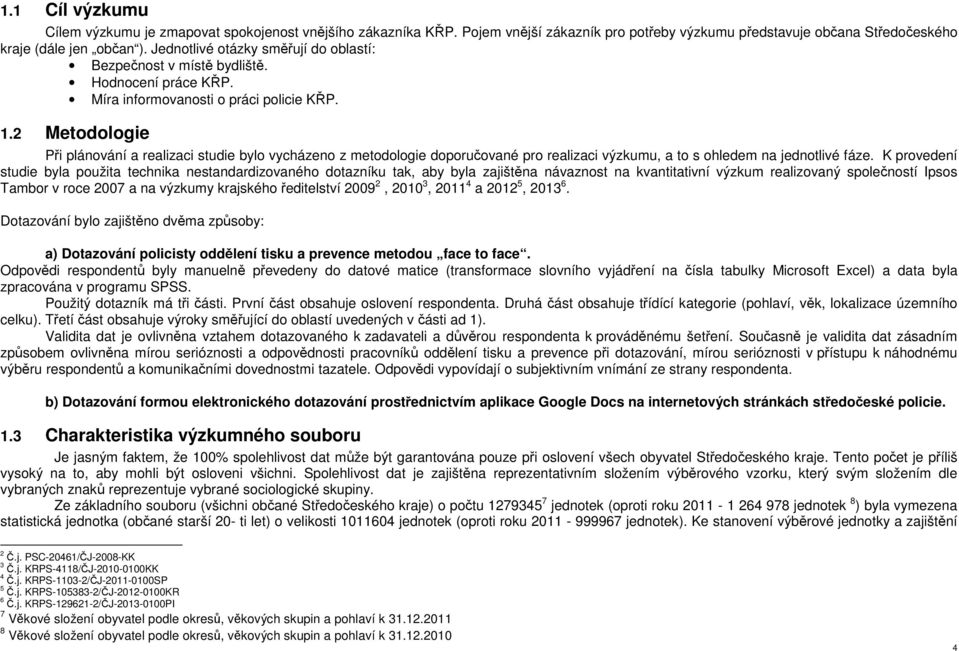 2 Metodologie Při plánování a realizaci studie bylo vycházeno z metodologie doporučované pro realizaci výzkumu, a to s ohledem na jednotlivé fáze.