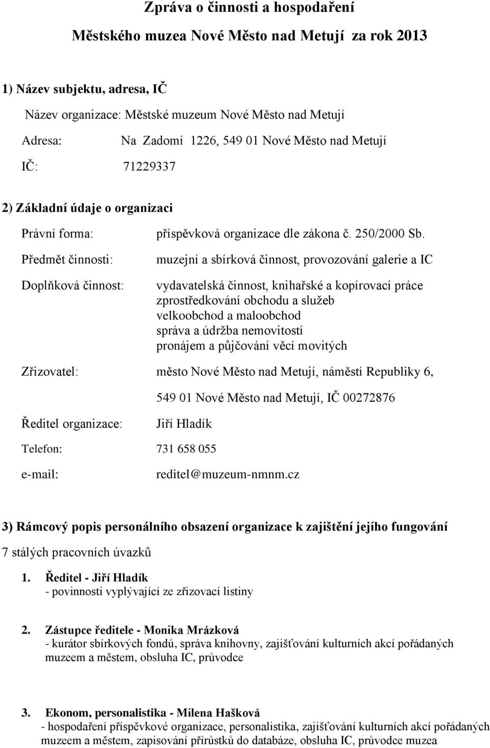 muzejní a sbírková činnost, provozování galerie a IC vydavatelská činnost, knihařské a kopírovací práce zprostředkování obchodu a služeb velkoobchod a maloobchod správa a údržba nemovitostí pronájem