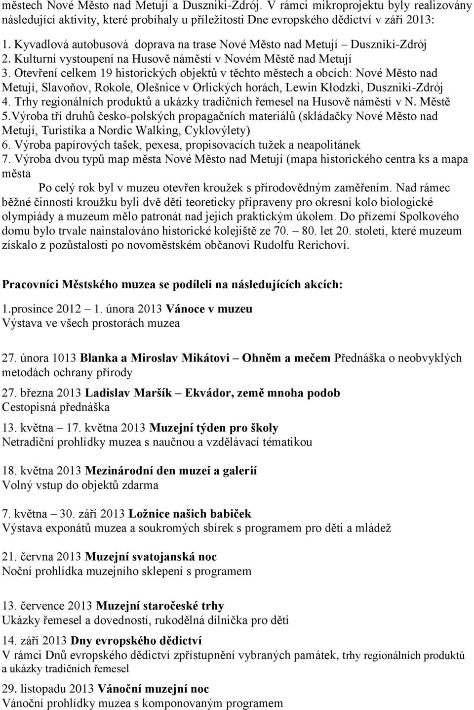 Otevření celkem 19 historických objektů v těchto městech a obcích: Nové Město nad Metují, Slavoňov, Rokole, Olešnice v Orlických horách, Lewin Kłodzki, Duszniki-Zdrój 4.