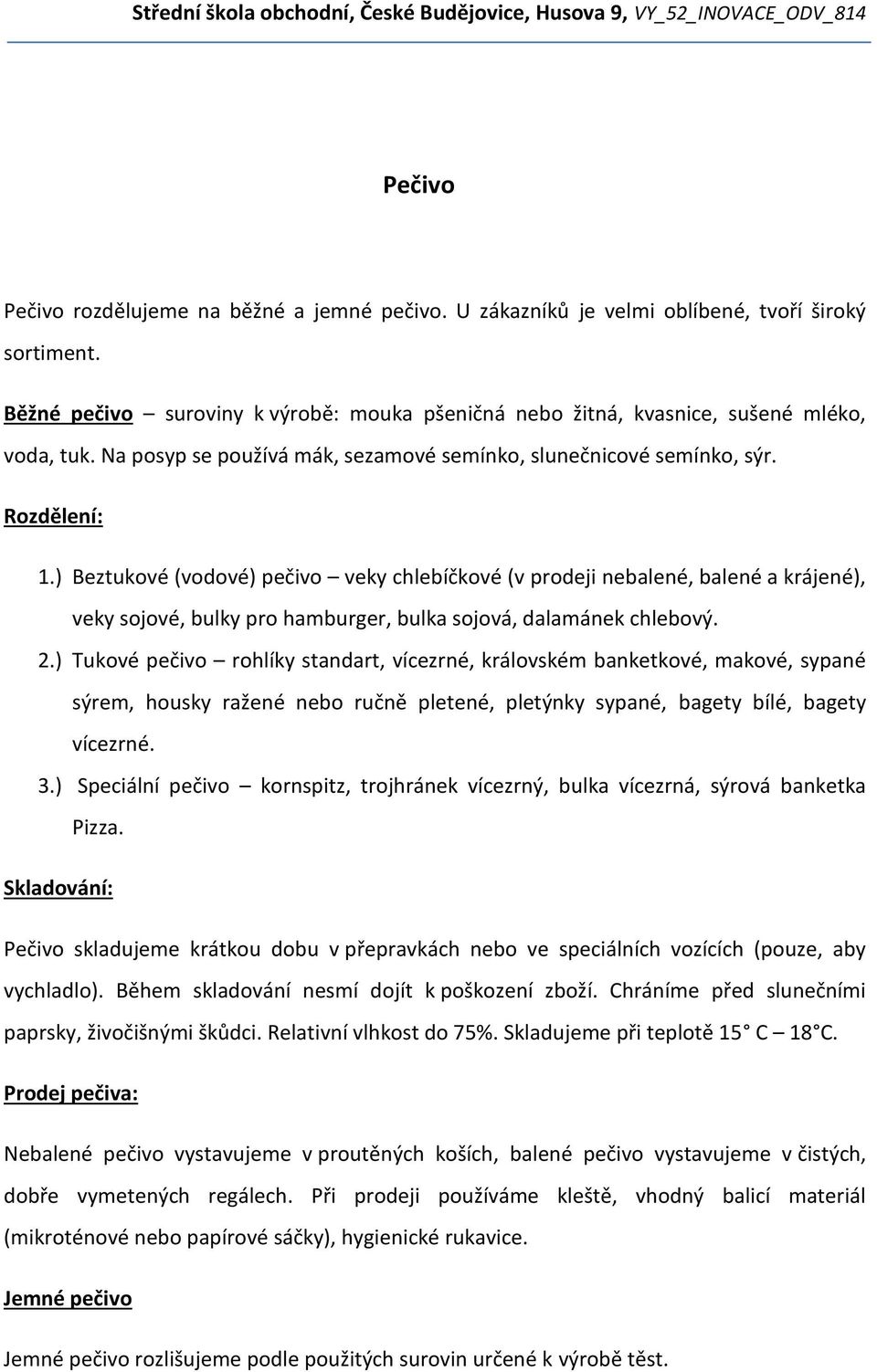 ) Beztukové (vodové) pečivo veky chlebíčkové (v prodeji nebalené, balené a krájené), veky sojové, bulky pro hamburger, bulka sojová, dalamánek chlebový. 2.