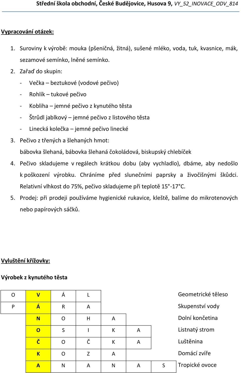 linecké 3. Pečivo z třených a šlehaných hmot: bábovka šlehaná, bábovka šlehaná čokoládová, biskupský chlebíček 4.