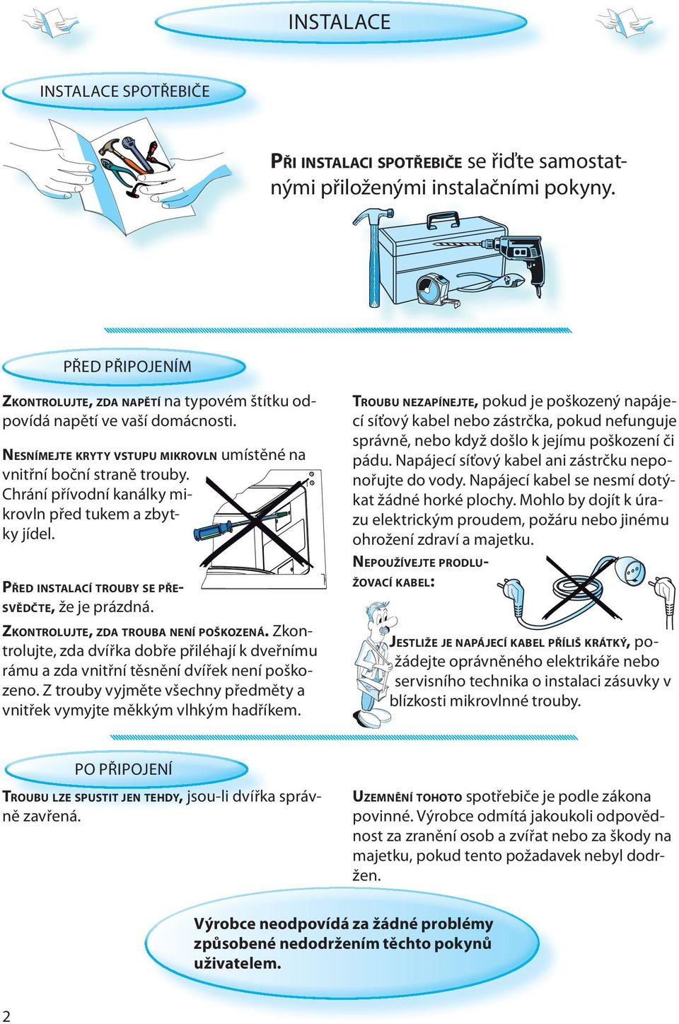 Chrání přívodní kanálky mikrovln před tukem a zbytky jídel. PŘED INSTALACÍ TROUBY SE PŘE- SVĚDČTE, že je prázdná. ZKONTROLUJTE, ZDA TROUBA NENÍ POŠKOZENÁ.