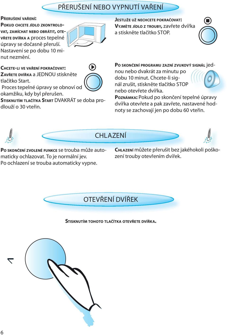 STISKNUTÍM TLAČÍTKA START DVAKRÁT se doba prodlouží o 30 vteřin. JESTLIŽE UŽ NECHCETE POKRAČOVAT: VYJMĚTE JÍDLO Z TROUBY, zavřete dvířka a stiskněte tlačítko STOP.