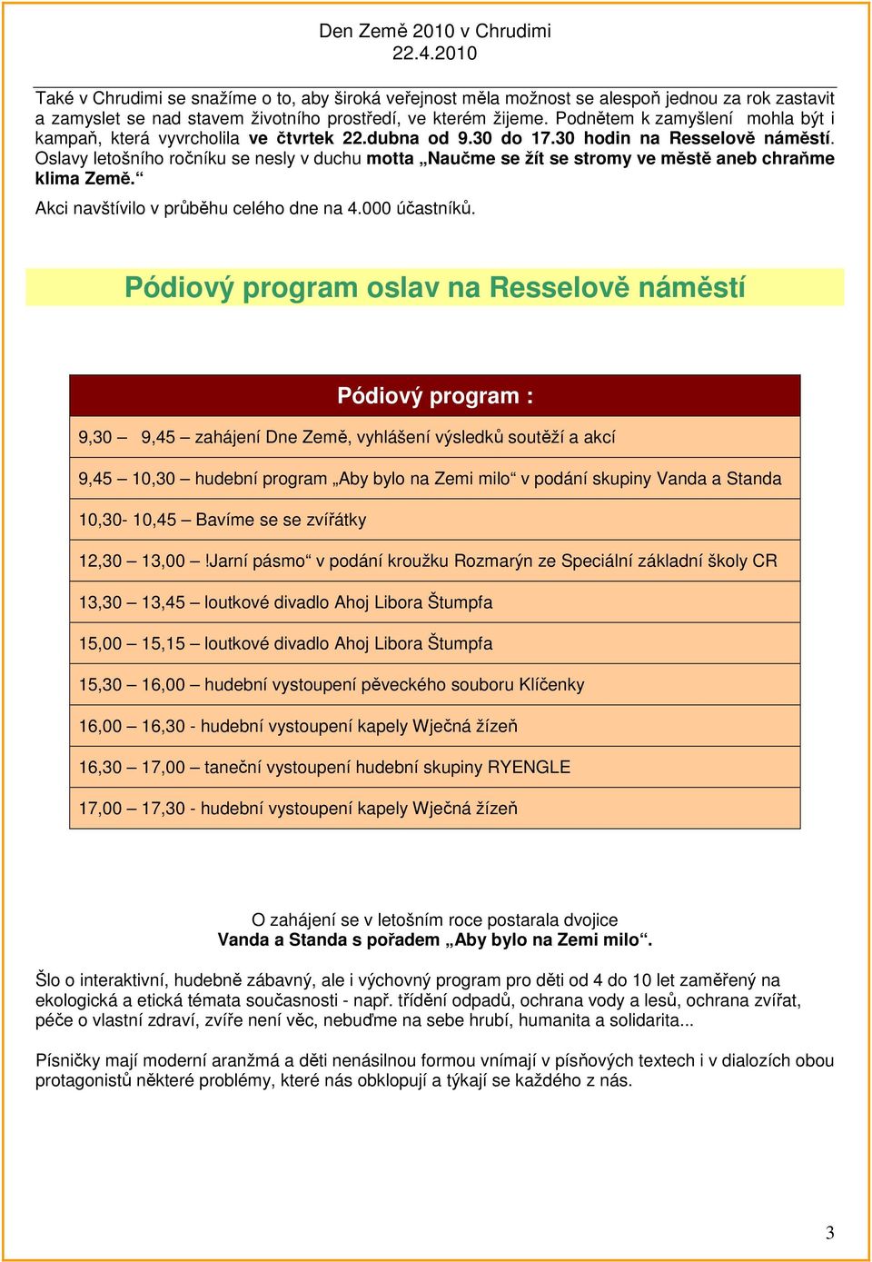 Oslavy letošního ročníku se nesly v duchu motta Naučme se žít se stromy ve městě aneb chraňme klima Země. Akci navštívilo v průběhu celého dne na 4.000 účastníků.