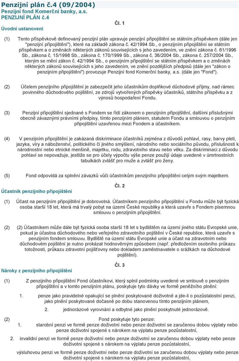 , o penzijním připojištění se státním příspěvkem a o změnách některých zákonů souvisejících s jeho zavedením, ve znění zákona č. 61/1996 Sb., zákona č. 15/1998 Sb., zákona č. 170/1999 Sb., zákona č. 36/2004 Sb.