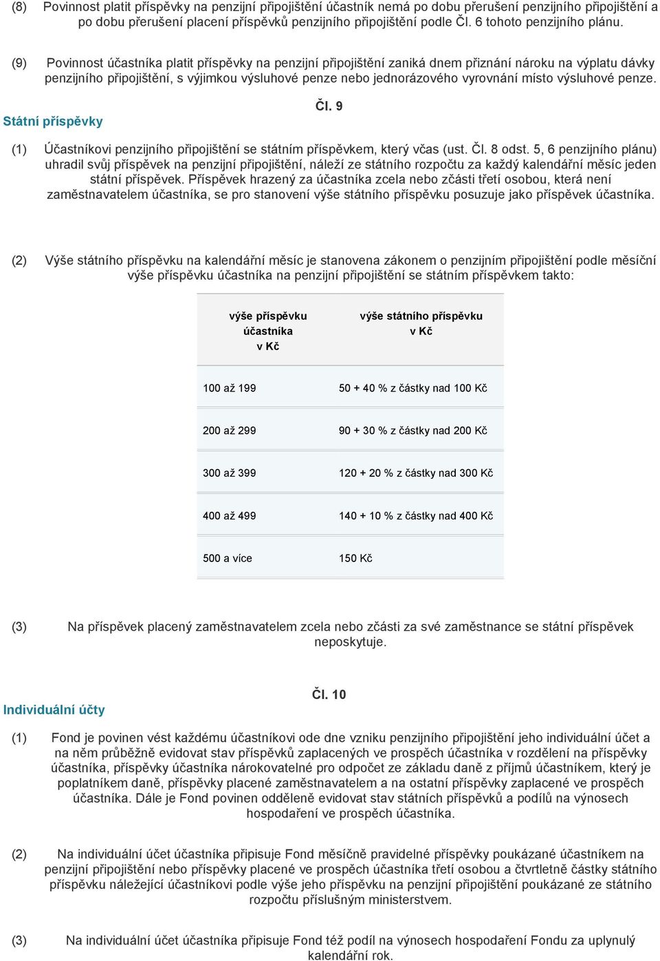 (9) Povinnost účastníka platit příspěvky na penzijní připojištění zaniká dnem přiznání nároku na výplatu dávky penzijního připojištění, s výjimkou výsluhové penze nebo jednorázového vyrovnání místo