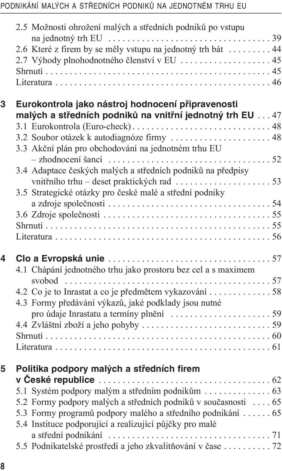 ............................................ 46 3 Eurokontrola jako nástroj hodnocení pfiipravenosti mal ch a stfiedních podnikû na vnitfiní jednotn trh EU... 47 3.1 Eurokontrola (Euro-check)............................. 48 3.