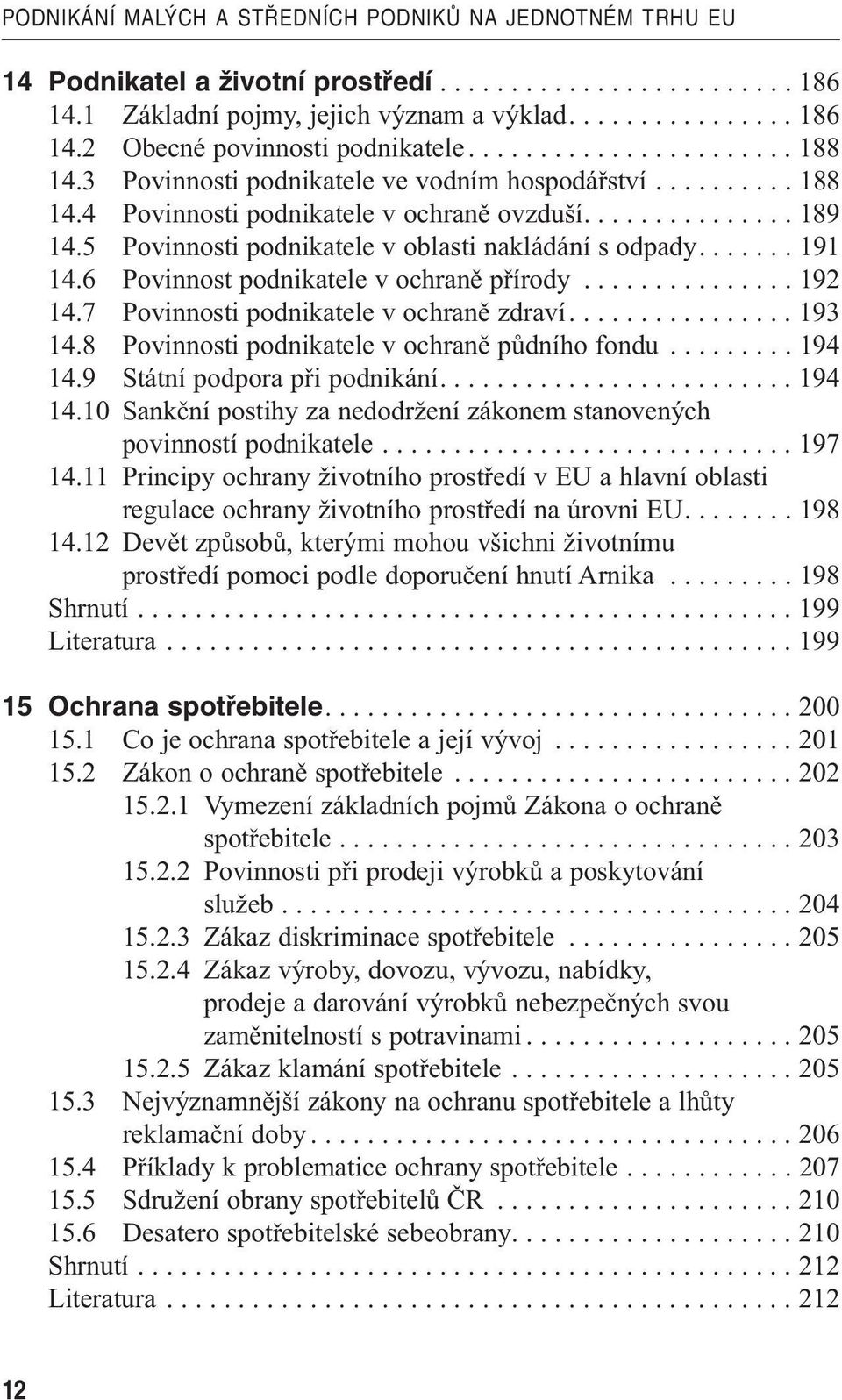 5 Povinnosti podnikatele v oblasti nakládání s odpady....... 191 14.6 Povinnost podnikatele v ochraně přírody............... 192 14.7 Povinnosti podnikatele v ochraně zdraví................ 193 14.