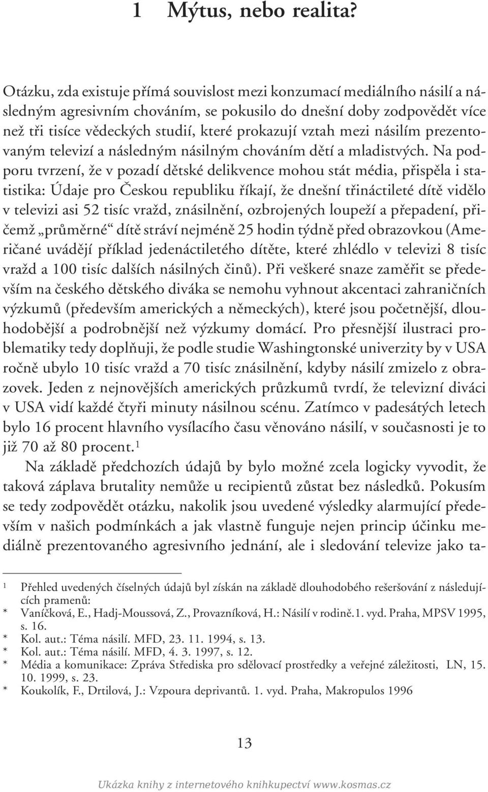 vztah mezi násilím prezentovaným televizí a následným násilným chováním dětí a mladistvých.