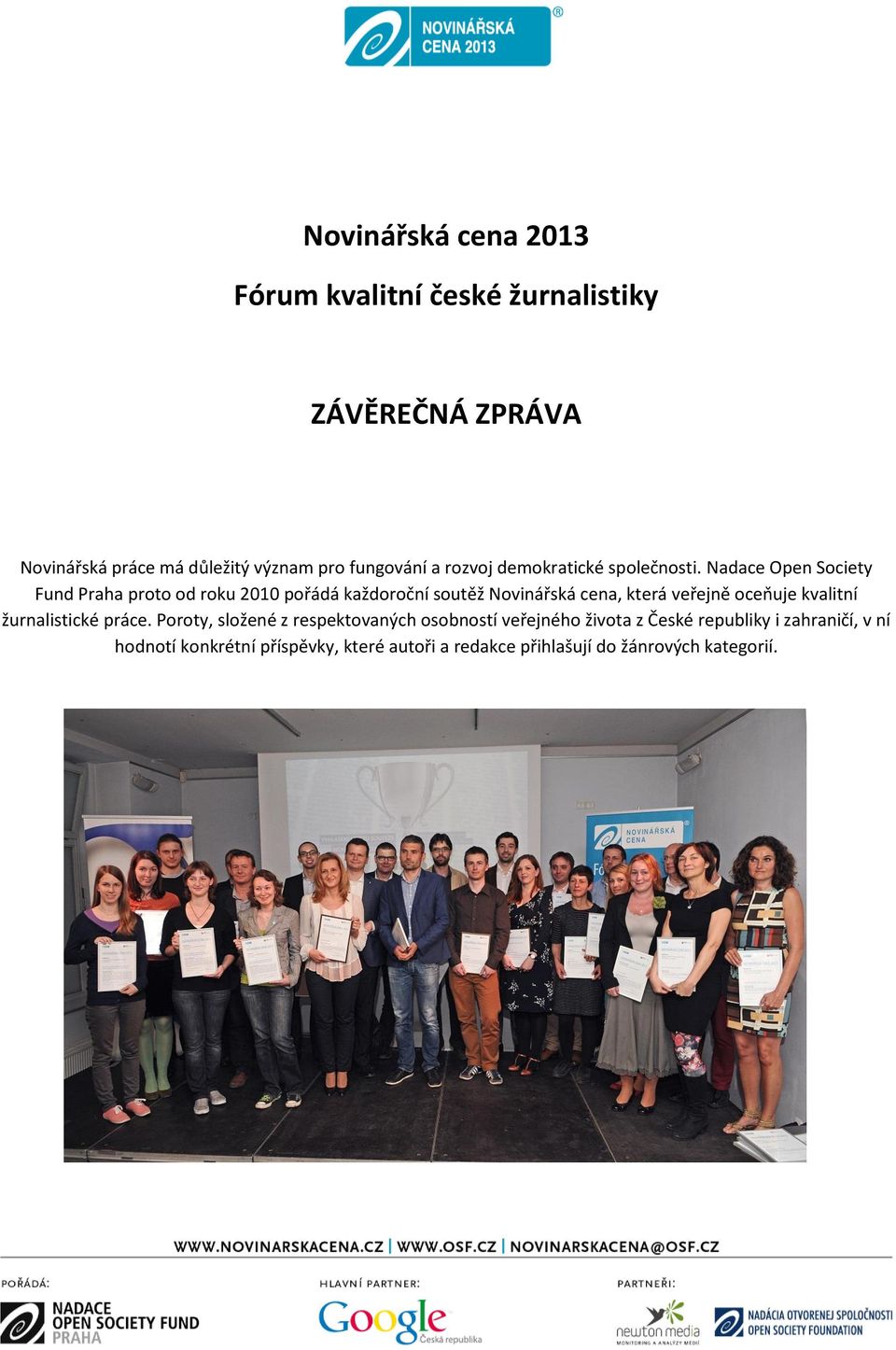 Nadace Open Society Fund Praha proto od roku 2010 pořádá každoroční soutěž Novinářská cena, která veřejně oceňuje