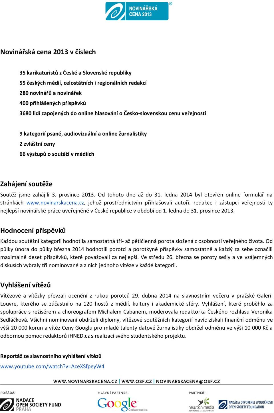 zahájili 3. prosince 2013. Od tohoto dne až do 31. ledna 2014 byl otevřen online formulář na stránkách www.novinarskacena.