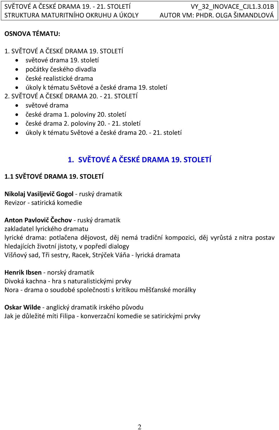1 SVĚTOVÉ DRAMA 19. STOLETÍ Nikolaj Vasiljevič Gogol - ruský dramatik Revizor - satirická komedie 1. SVĚTOVÉ A ČESKÉ DRAMA 19.