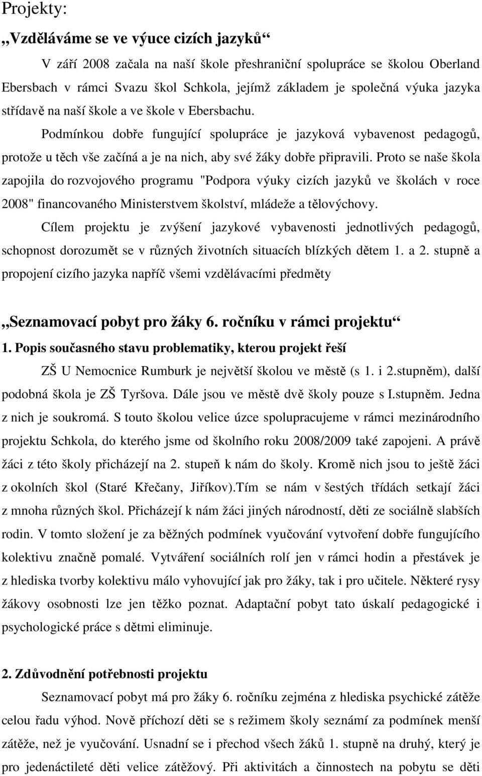 Proto se naše škola zapojila do rozvojového programu "Podpora výuky cizích jazyků ve školách v roce 2008" financovaného Ministerstvem školství, mládeže a tělovýchovy.