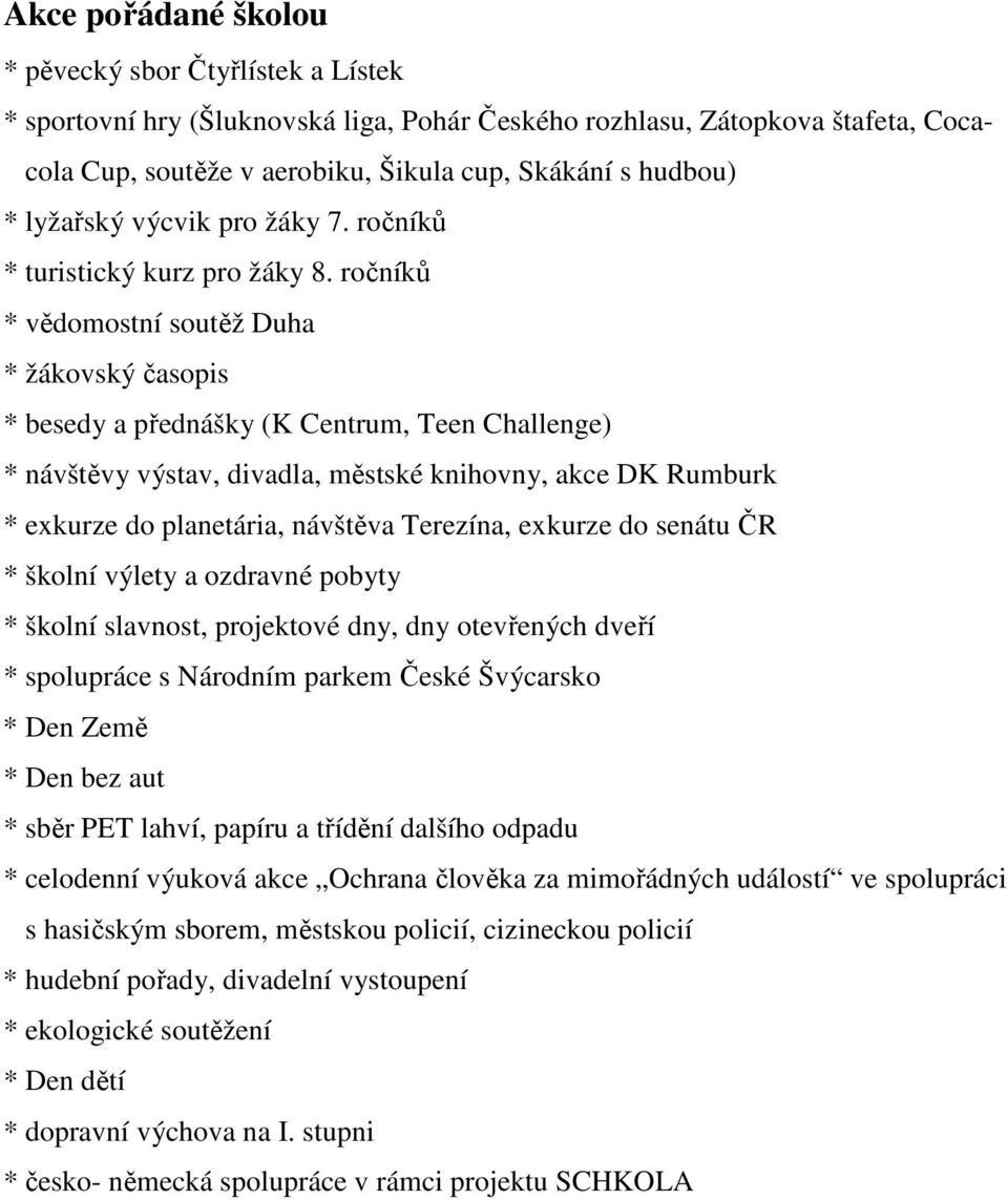 ročníků * vědomostní soutěž Duha * žákovský časopis * besedy a přednášky (K Centrum, Teen Challenge) * návštěvy výstav, divadla, městské knihovny, akce DK Rumburk * exkurze do planetária, návštěva